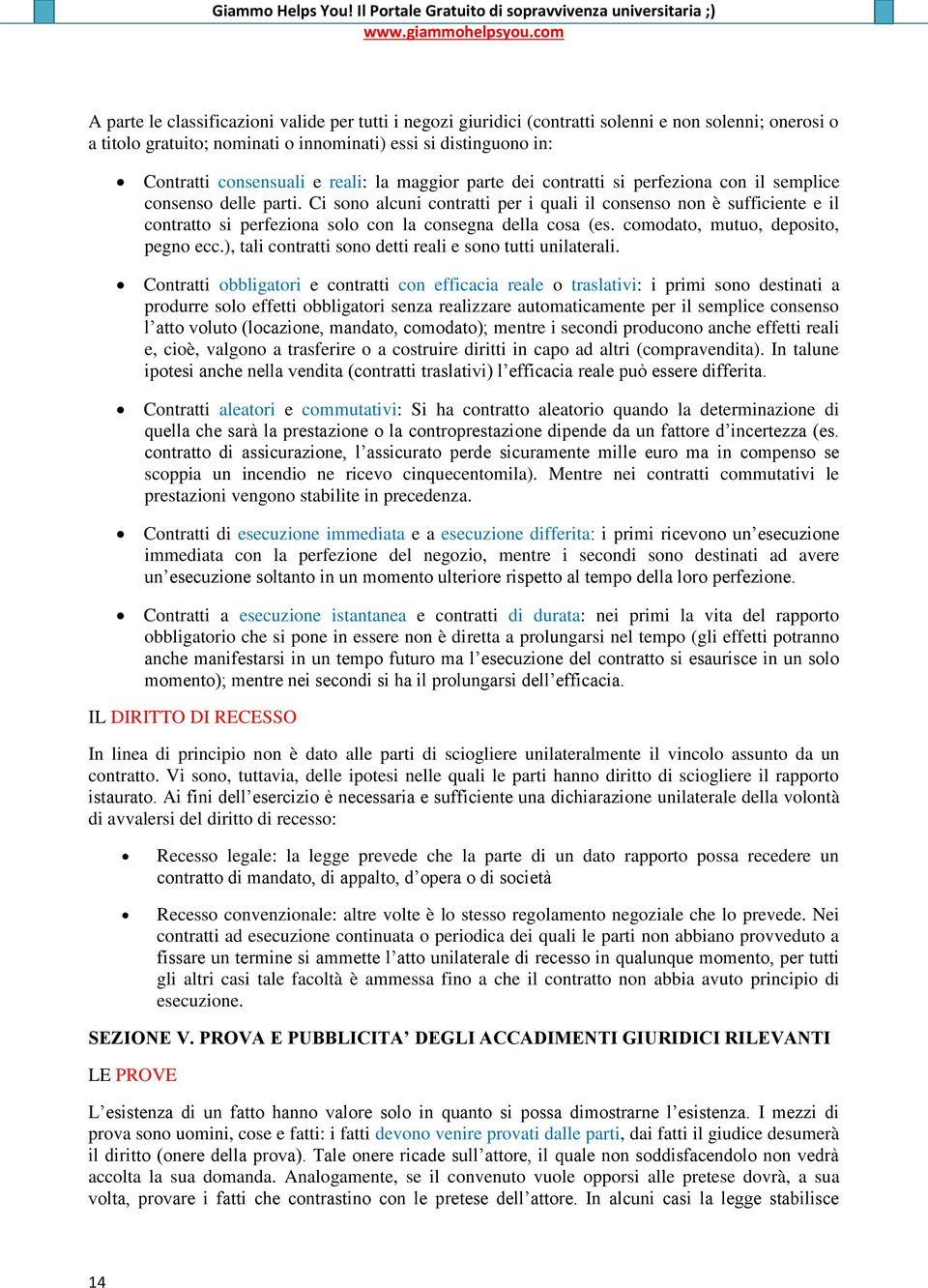 Ci sono alcuni contratti per i quali il consenso non è sufficiente e il contratto si perfeziona solo con la consegna della cosa (es. comodato, mutuo, deposito, pegno ecc.