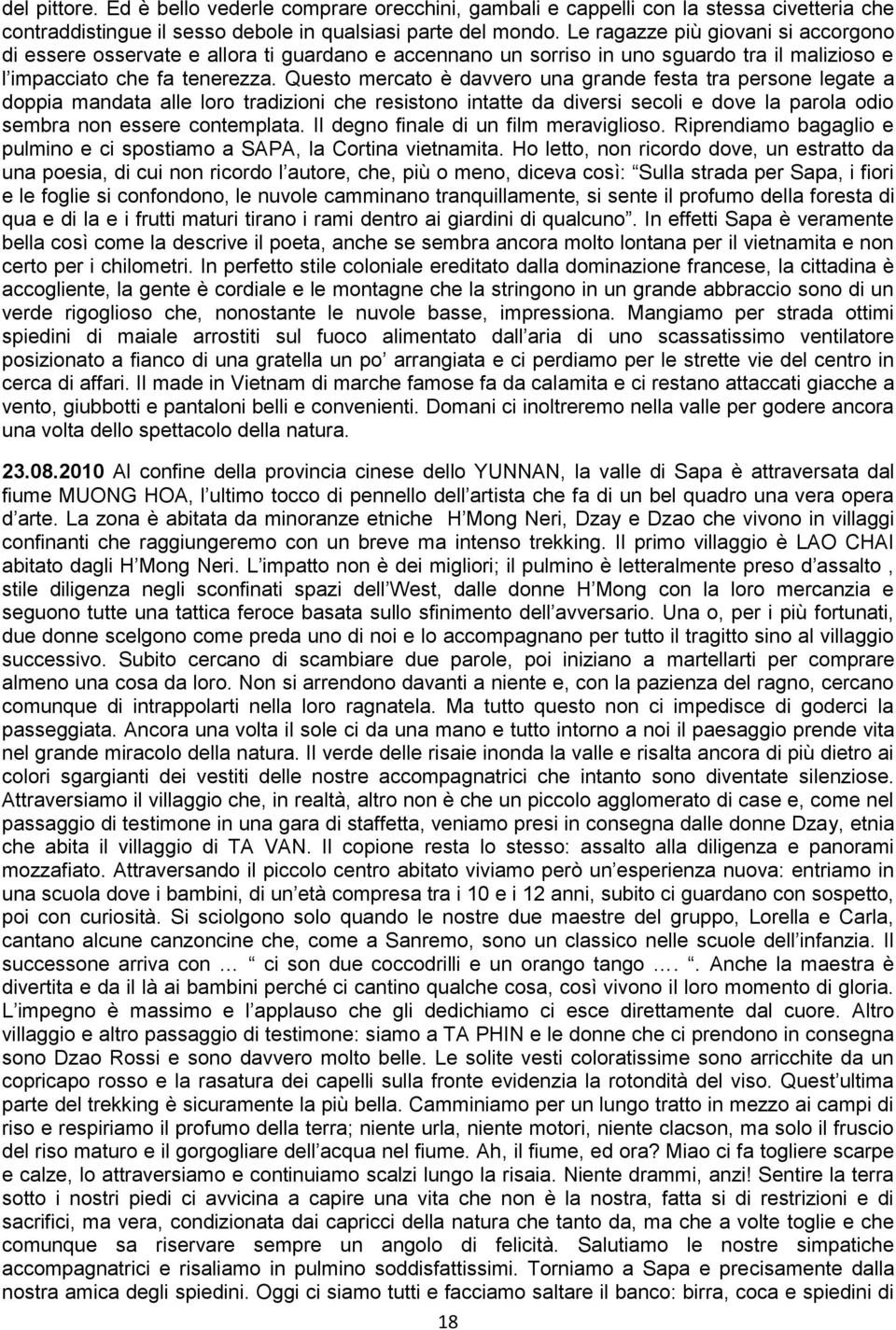 Questo mercato è davvero una grande festa tra persone legate a doppia mandata alle loro tradizioni che resistono intatte da diversi secoli e dove la parola odio sembra non essere contemplata.