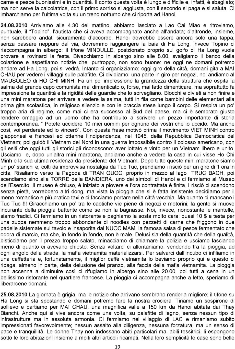 Ci imbarchiamo per l ultima volta su un treno notturno che ci riporta ad Hanoi. 24.08.2010 Arriviamo alle 4.