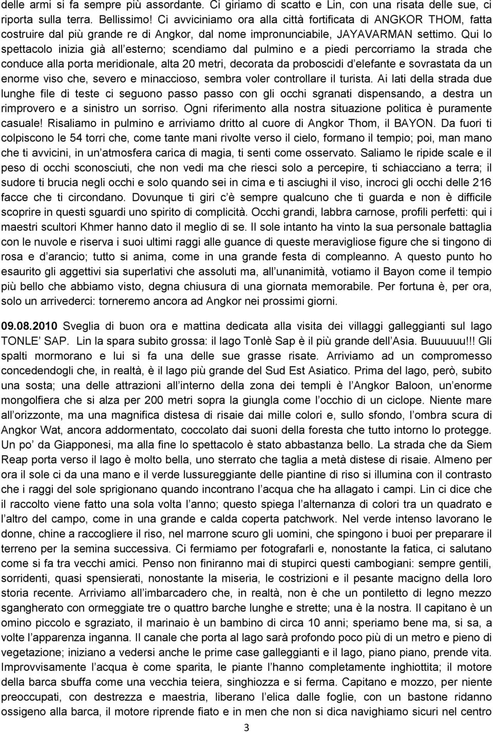 Qui lo spettacolo inizia già all esterno; scendiamo dal pulmino e a piedi percorriamo la strada che conduce alla porta meridionale, alta 20 metri, decorata da proboscidi d elefante e sovrastata da un