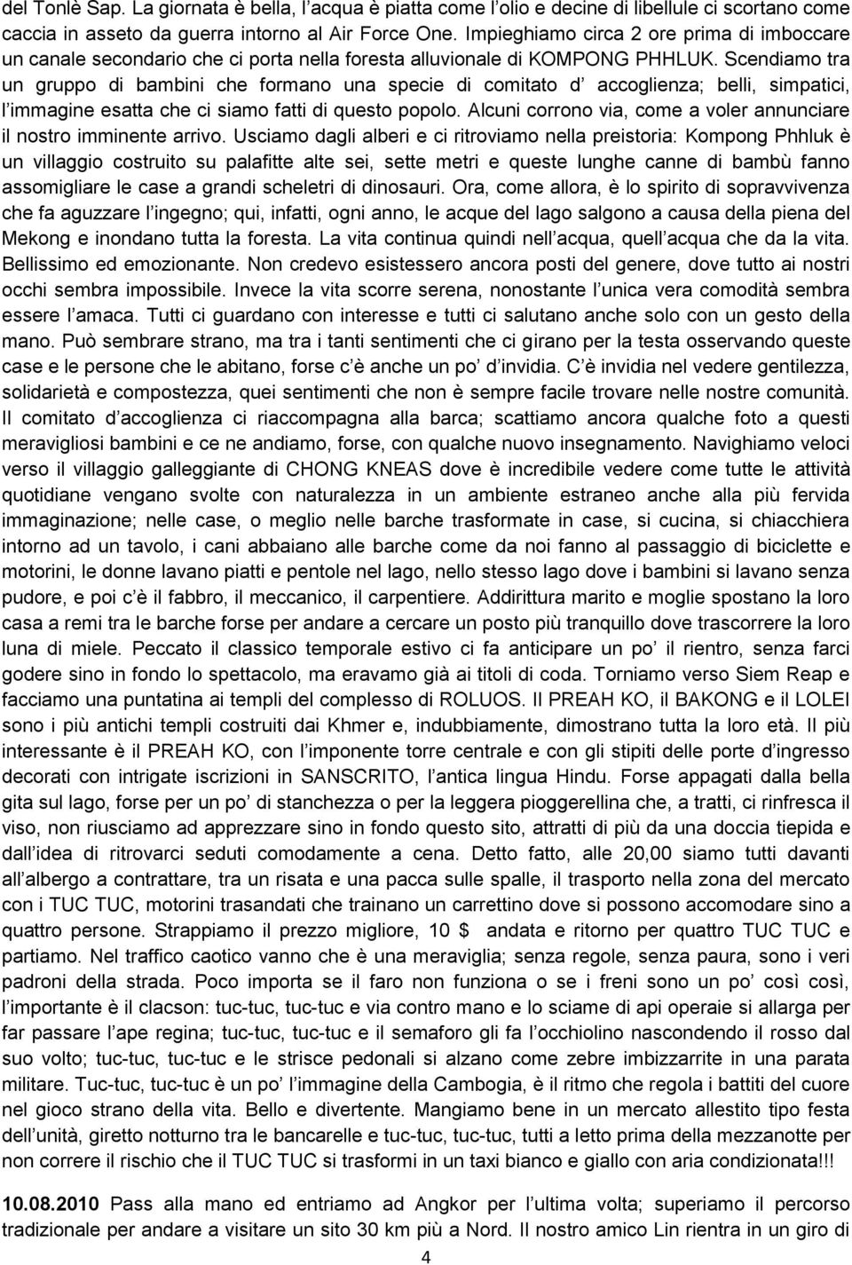 Scendiamo tra un gruppo di bambini che formano una specie di comitato d accoglienza; belli, simpatici, l immagine esatta che ci siamo fatti di questo popolo.