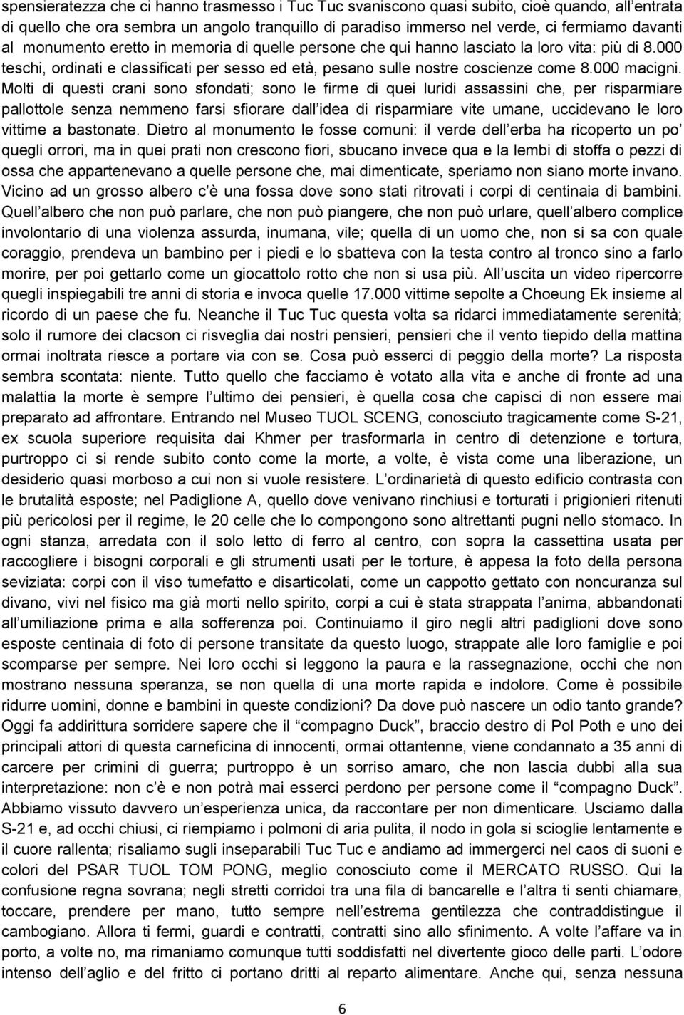 Molti di questi crani sono sfondati; sono le firme di quei luridi assassini che, per risparmiare pallottole senza nemmeno farsi sfiorare dall idea di risparmiare vite umane, uccidevano le loro