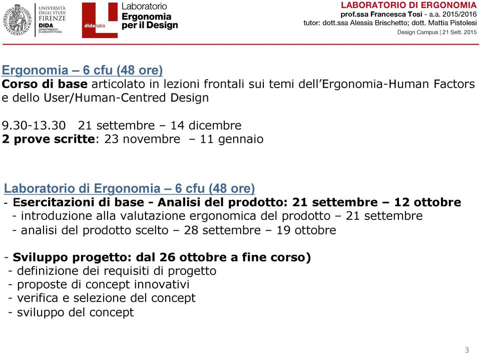 settembre 12 ottobre - introduzione alla valutazione ergonomica del prodotto 21 settembre - analisi del prodotto scelto 28 settembre 19 ottobre - Sviluppo