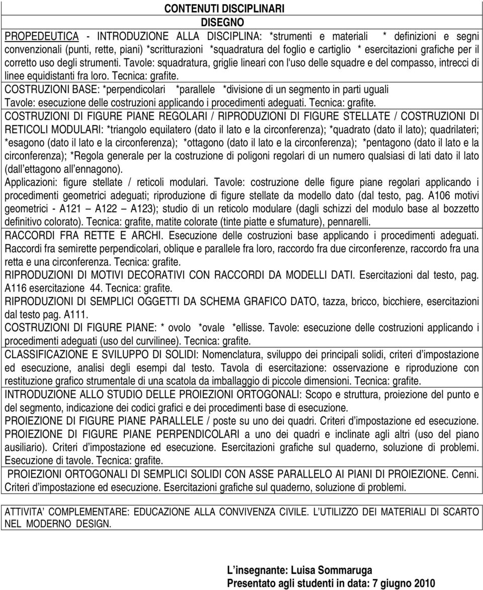 Tecnica: grafite. COSTRUZIONI BASE: *perpendicolari *parallele *divisione di un segmento in parti uguali Tavole: esecuzione delle costruzioni applicando i procedimenti adeguati. Tecnica: grafite.