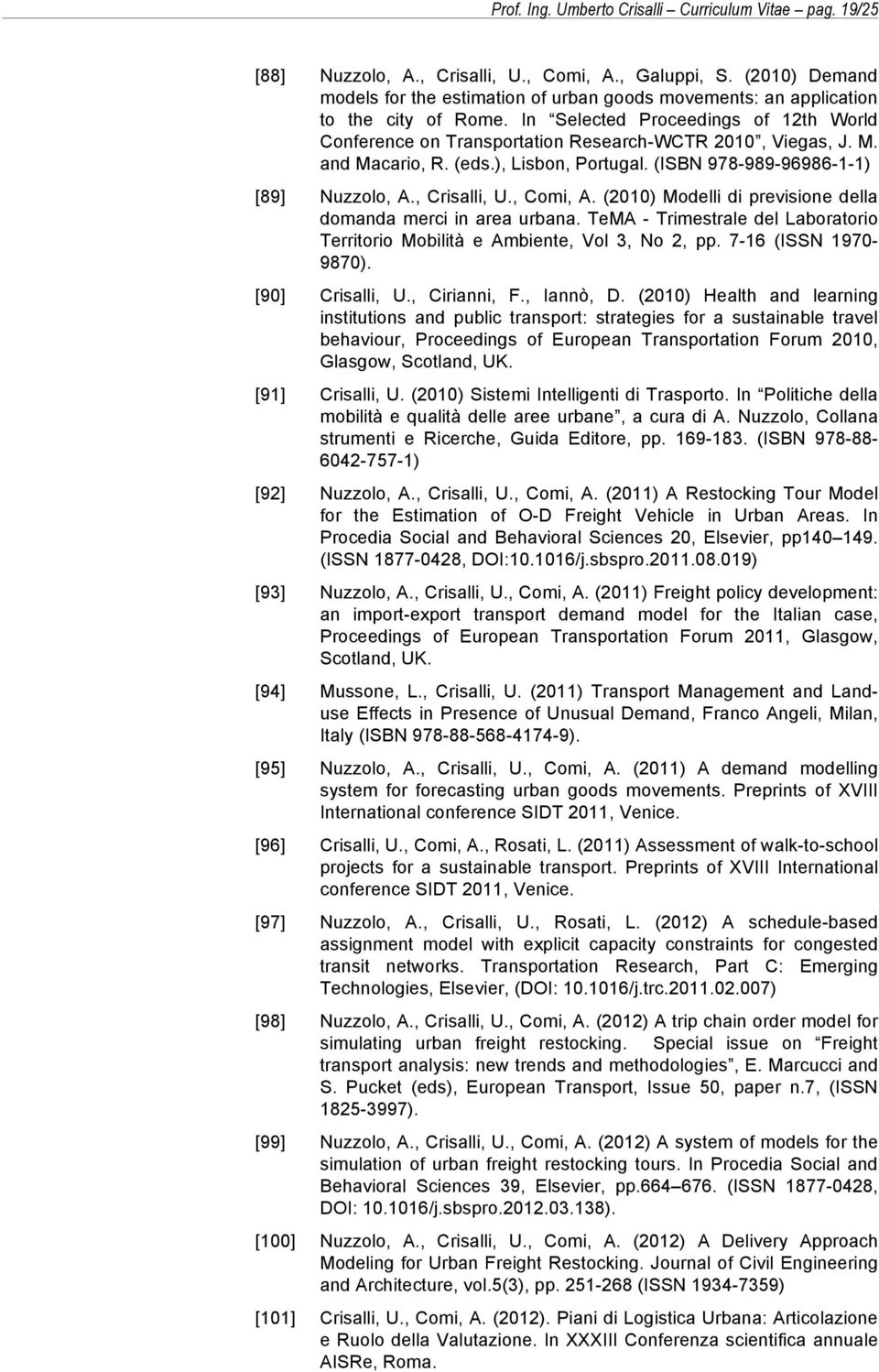 M. and Macario, R. (eds.), Lisbon, Portugal. (ISBN 978-989-96986-1-1) [89] Nuzzolo, A., Crisalli, U., Comi, A. (2010) Modelli di previsione della domanda merci in area urbana.