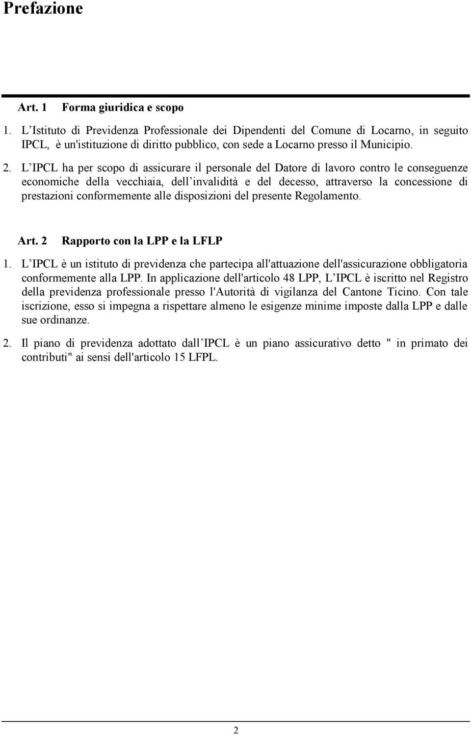 L IPCL ha per scopo di assicurare il personale del Datore di lavoro contro le conseguenze economiche della vecchiaia, dell invalidità e del decesso, attraverso la concessione di prestazioni