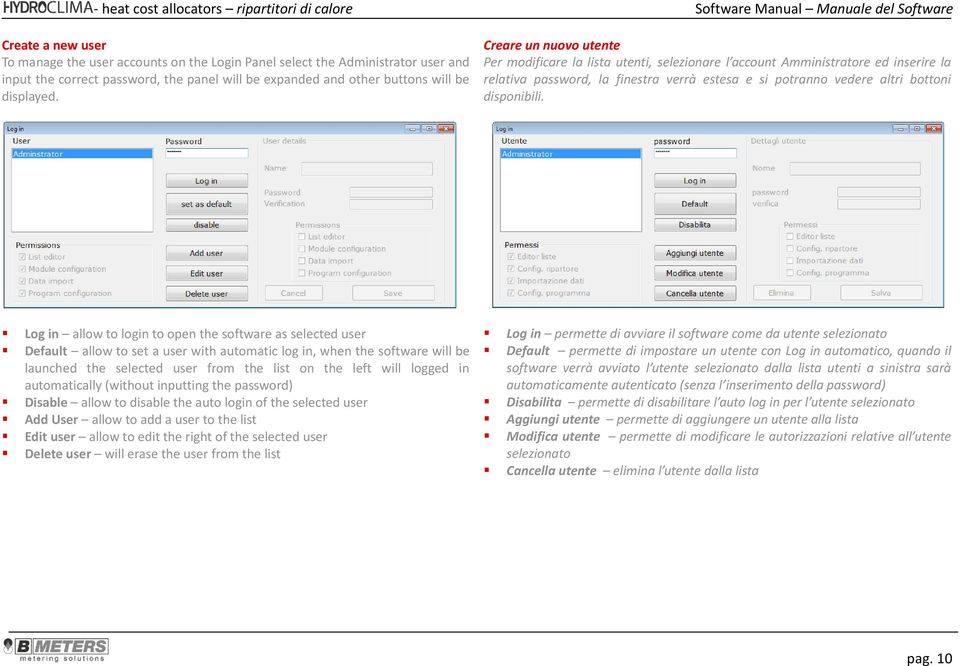 Log in allow to login to open the software as selected user Default allow to set a user with automatic log in, when the software will be launched the selected user from the list on the left will