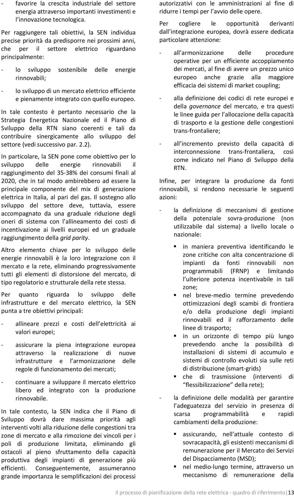 rinnovabili; - lo sviluppo di un mercato elettrico efficiente e pienamente integrato con quello europeo.