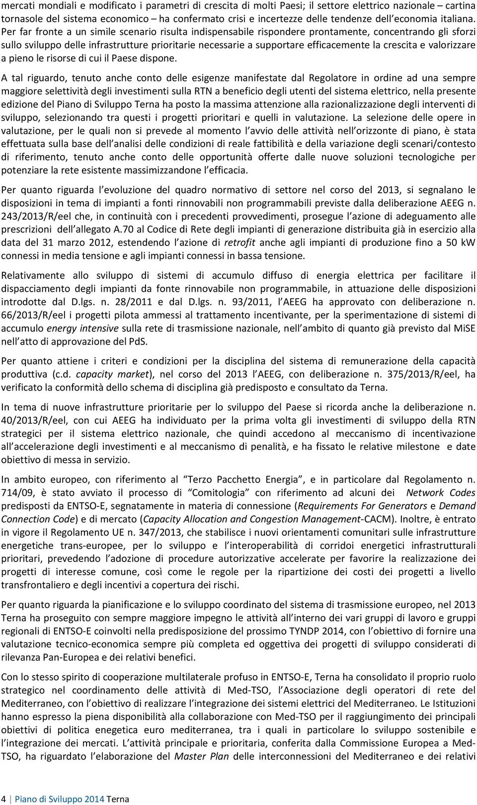 Per far fronte a un simile scenario risulta indispensabile rispondere prontamente, concentrando gli sforzi sullo sviluppo delle infrastrutture prioritarie necessarie a supportare efficacemente la