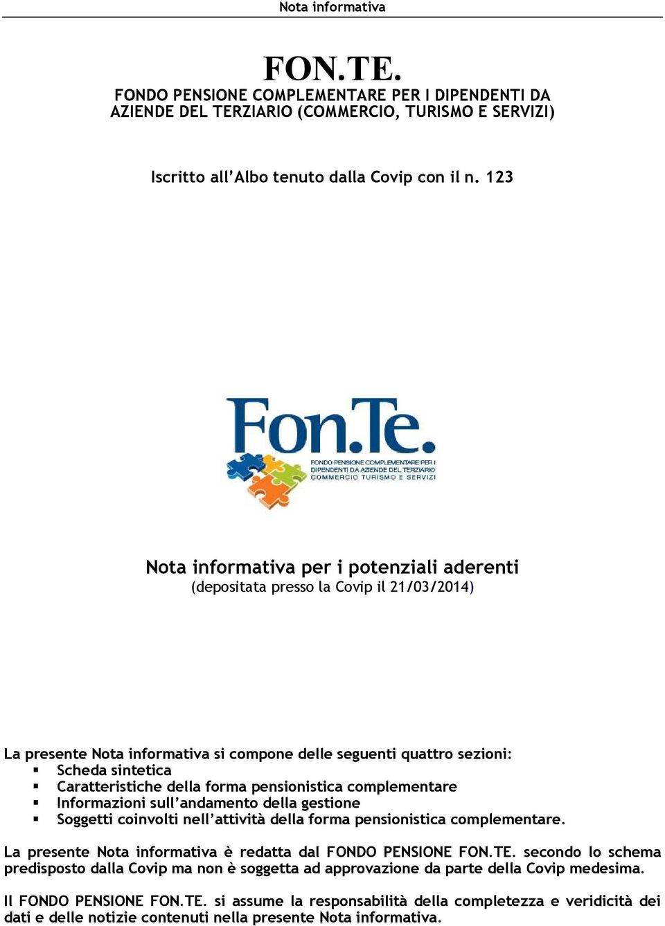 della forma pensionistica complementare Informazioni sull andamento della gestione Soggetti coinvolti nell attività della forma pensionistica complementare.