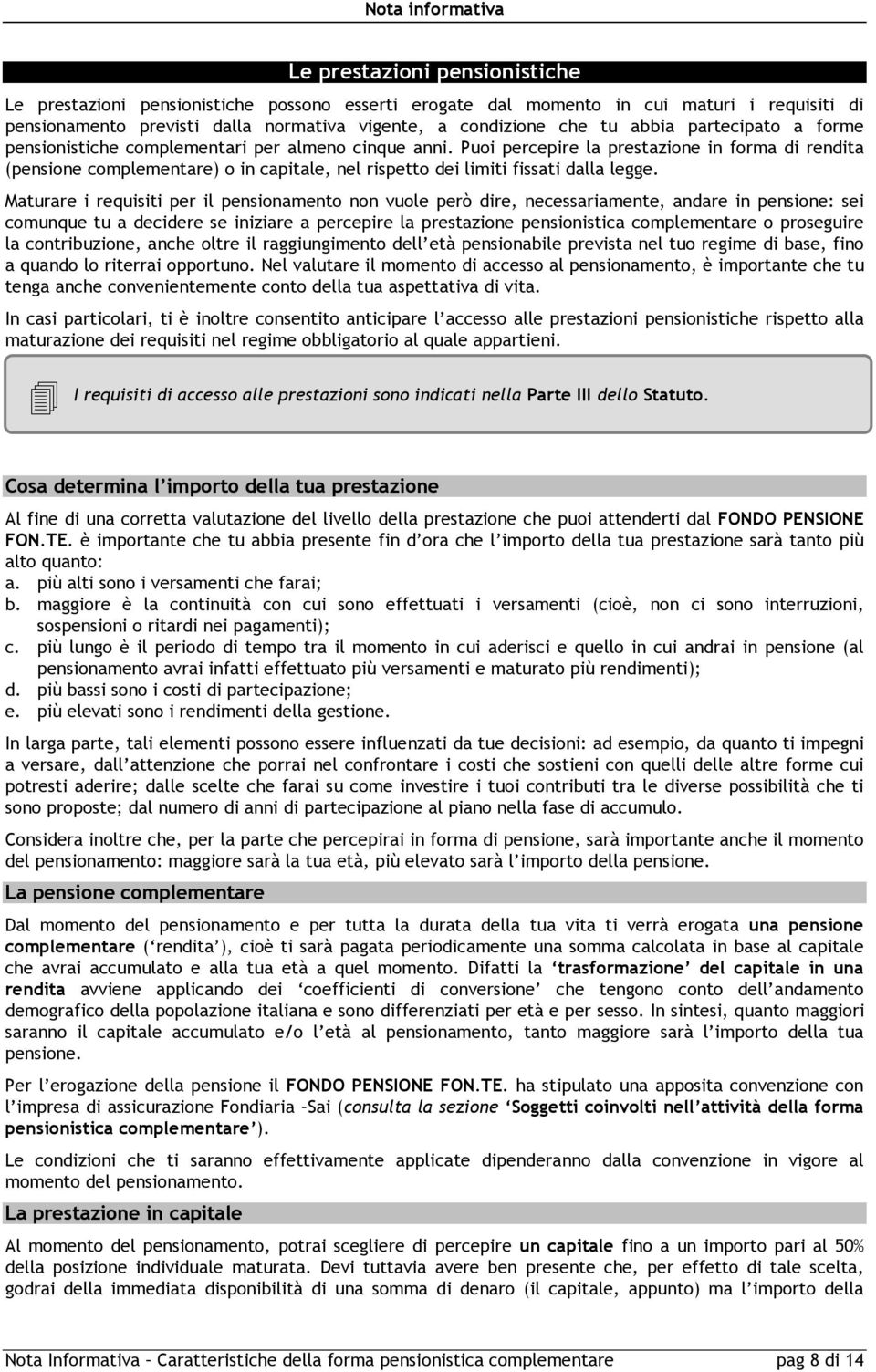 Puoi percepire la prestazione in forma di rendita (pensione complementare) o in capitale, nel rispetto dei limiti fissati dalla legge.