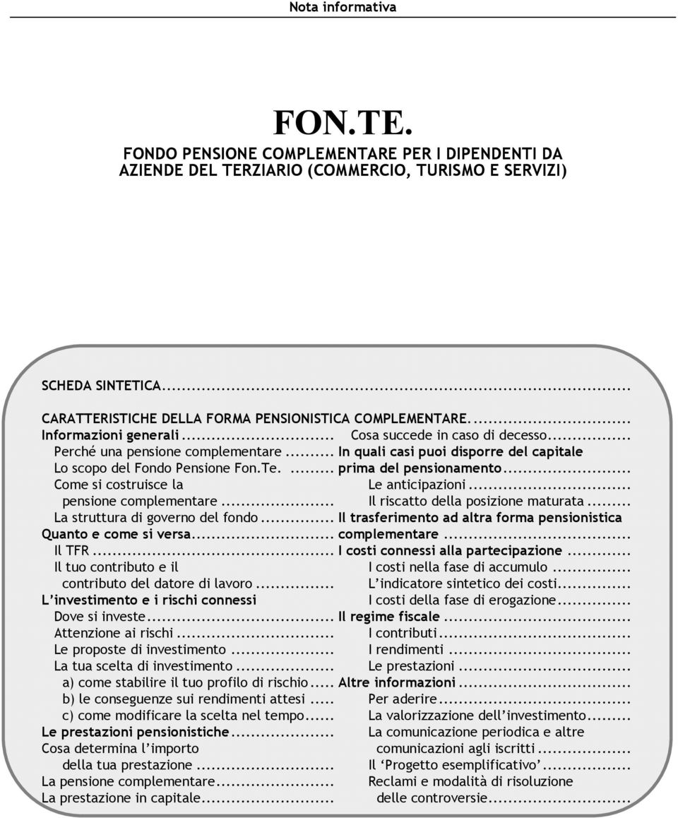 .. Come si costruisce la Le anticipazioni... pensione complementare... Il riscatto della posizione maturata... La struttura di governo del fondo.