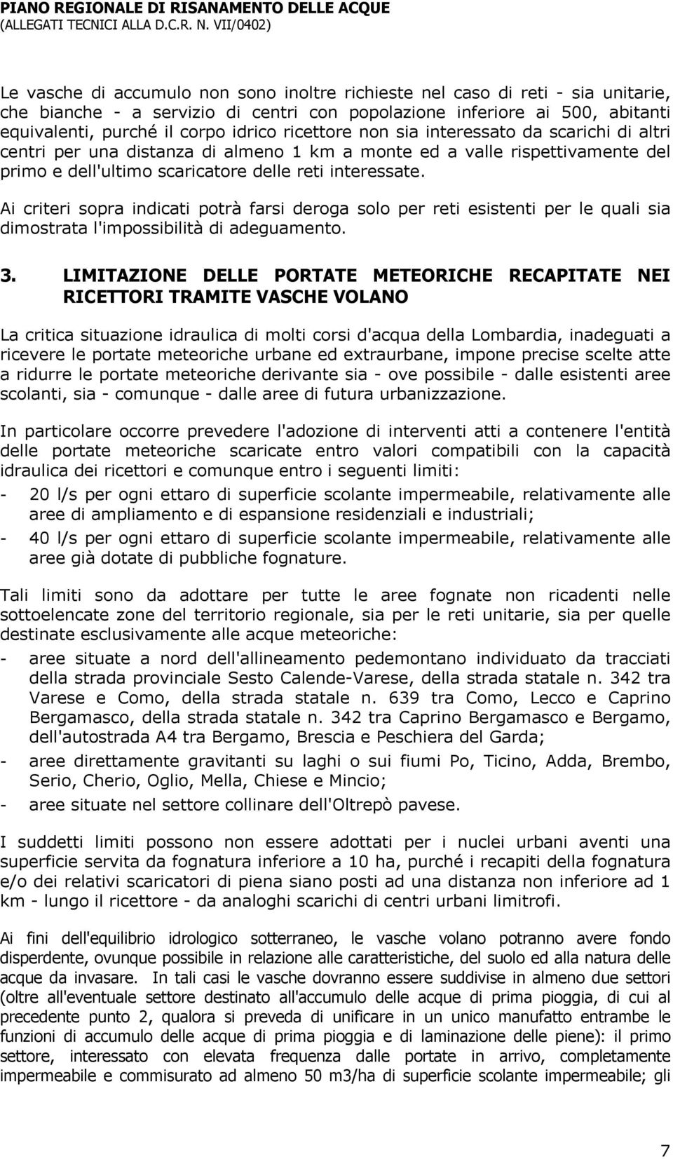 Ai criteri sopra indicati potrà farsi deroga solo per reti esistenti per le quali sia dimostrata l'impossibilità di adeguamento. 3.