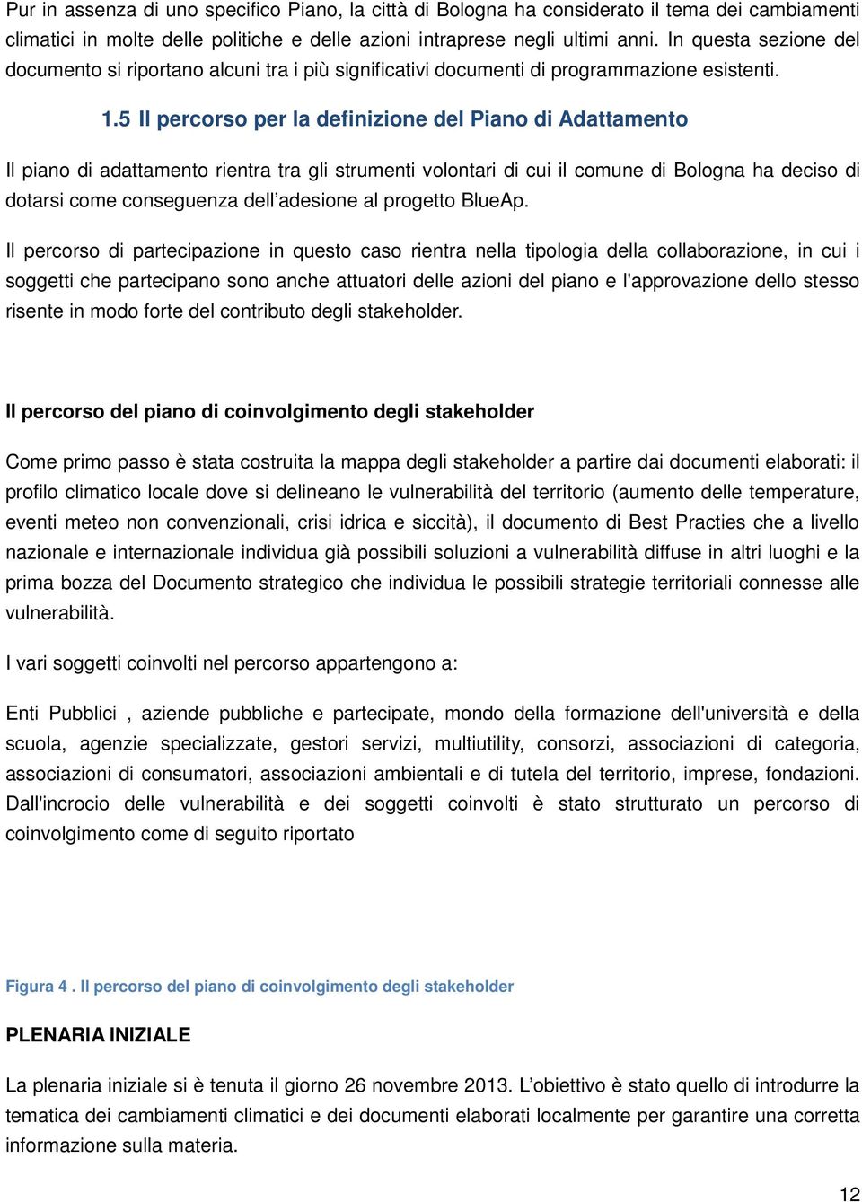 5 Il percorso per la definizione del Piano di Adattamento Il piano di adattamento rientra tra gli strumenti volontari di cui il comune di Bologna ha deciso di dotarsi come conseguenza dell adesione