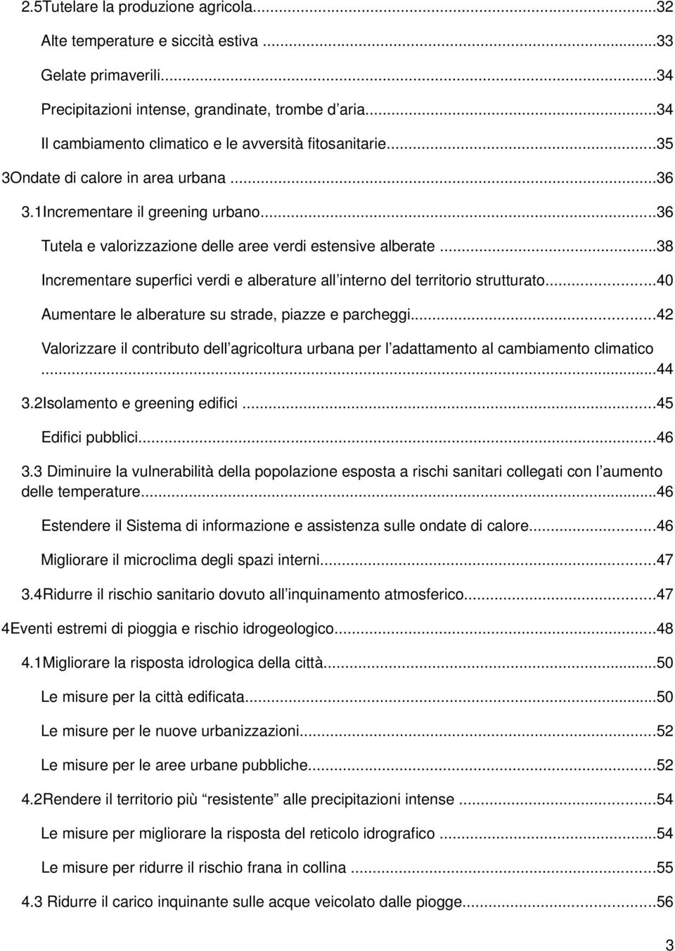 ..38 Incrementare superfici verdi e alberature all interno del territorio strutturato...40 Aumentare le alberature su strade, piazze e parcheggi.