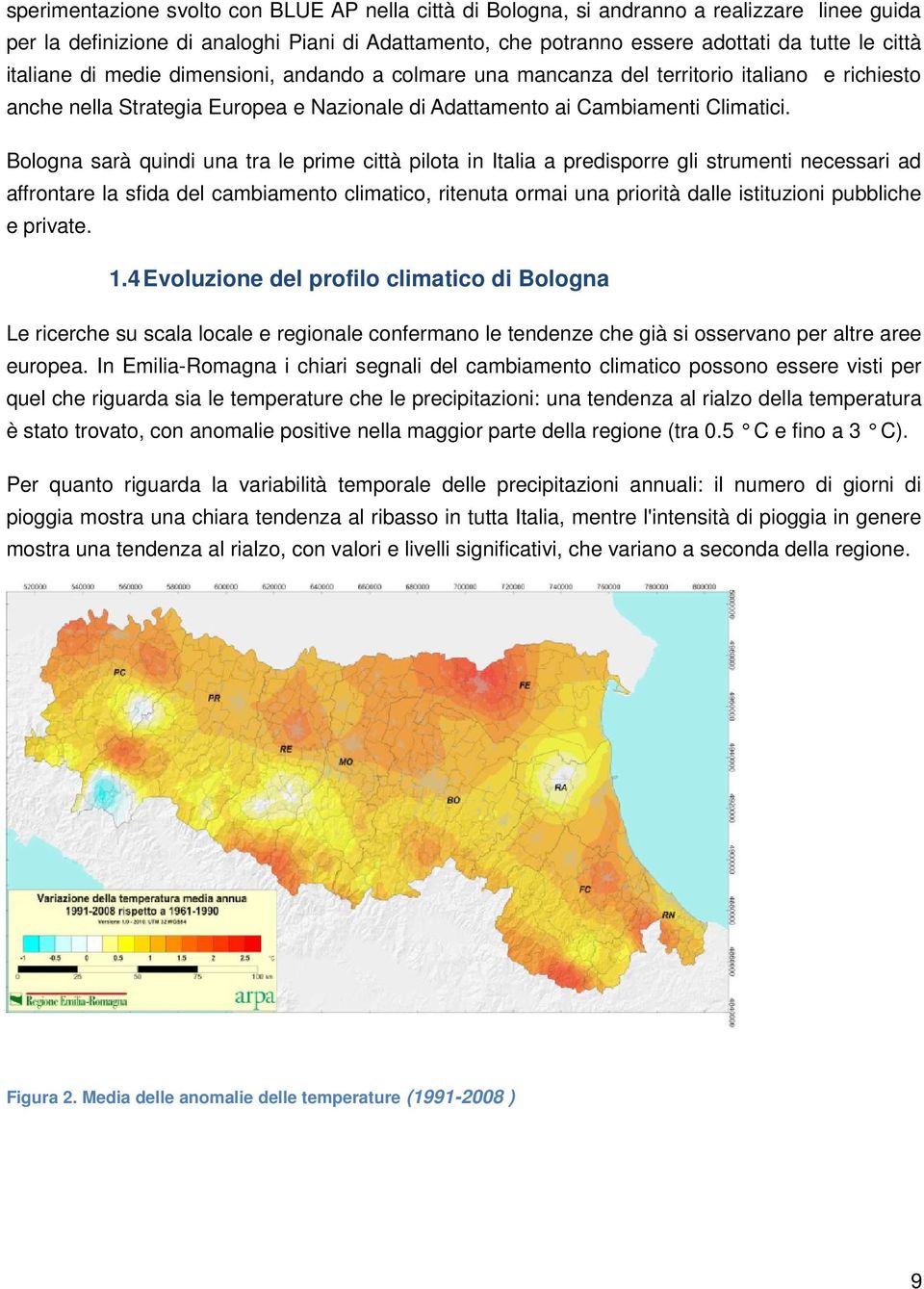 Bologna sarà quindi una tra le prime città pilota in Italia a predisporre gli strumenti necessari ad affrontare la sfida del cambiamento climatico, ritenuta ormai una priorità dalle istituzioni