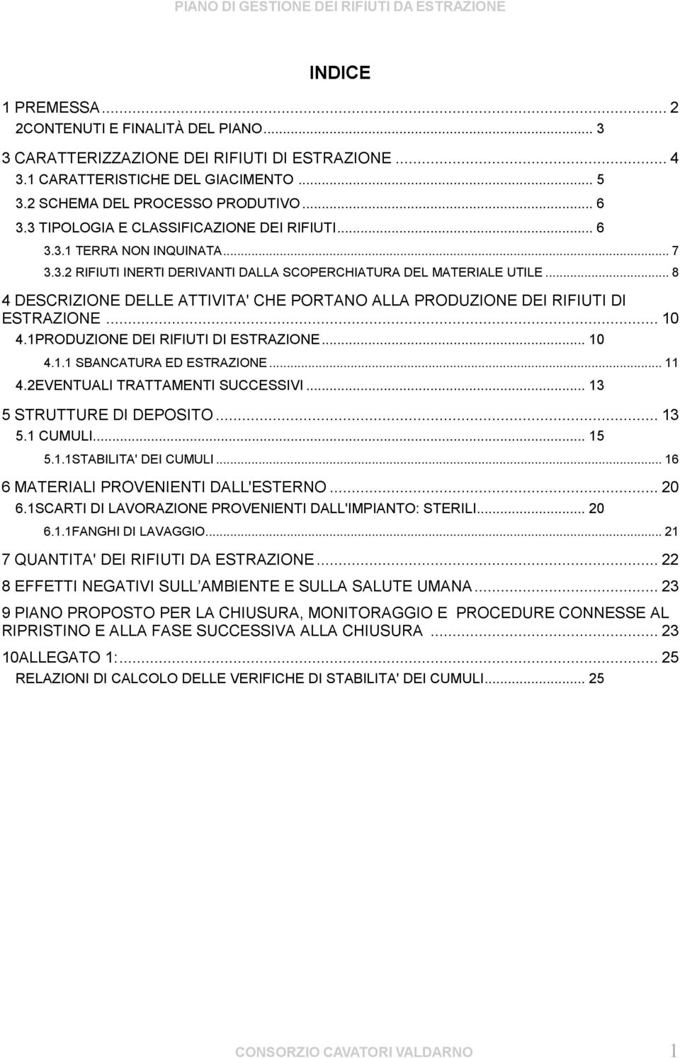 .. 8 4 DESCRIZIONE DELLE ATTIVITA' CHE PORTANO ALLA PRODUZIONE DEI RIFIUTI DI ESTRAZIONE... 10 4.1PRODUZIONE DEI RIFIUTI DI ESTRAZIONE... 10 4.1.1 SBANCATURA ED ESTRAZIONE... 11 4.