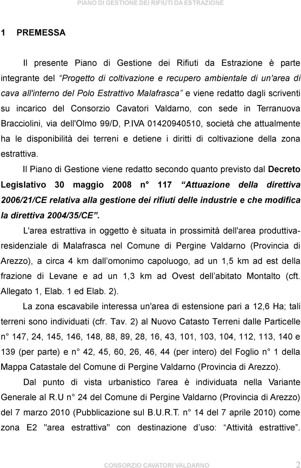 IVA 01420940510, società che attualmente ha le disponibilità dei terreni e detiene i diritti di coltivazione della zona estrattiva.