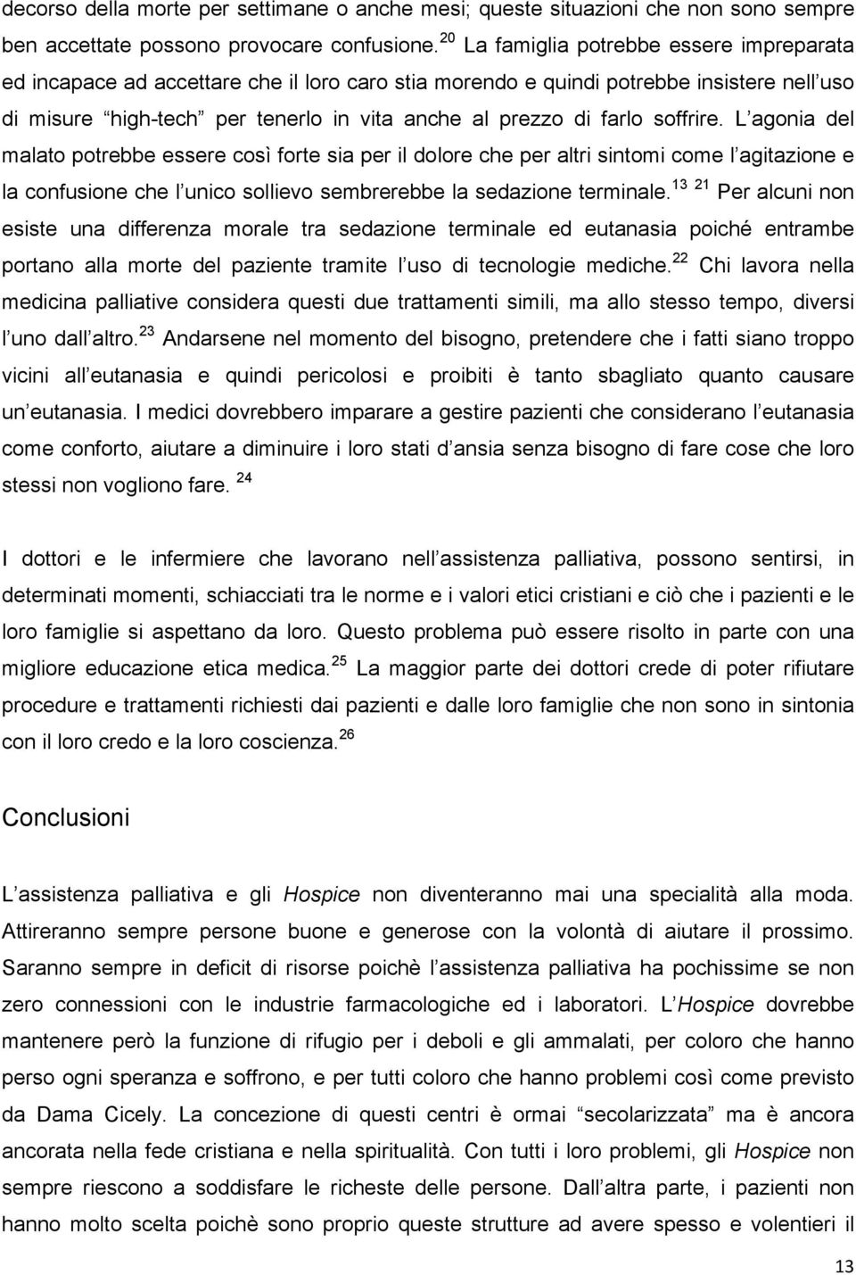 soffrire. L agonia del malato potrebbe essere così forte sia per il dolore che per altri sintomi come l agitazione e la confusione che l unico sollievo sembrerebbe la sedazione terminale.