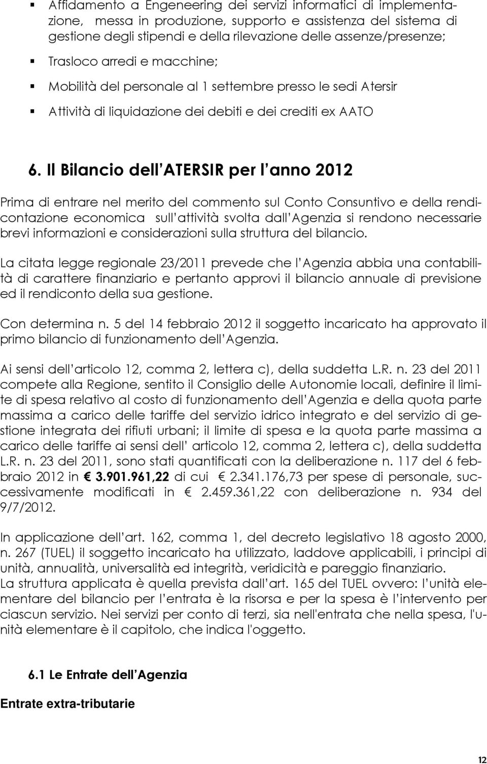 Il Bilancio dell ATERSIR per l anno 2012 Prima di entrare nel merito del commento sul Conto Consuntivo e della rendicontazione economica sull attività svolta dall Agenzia si rendono necessarie brevi