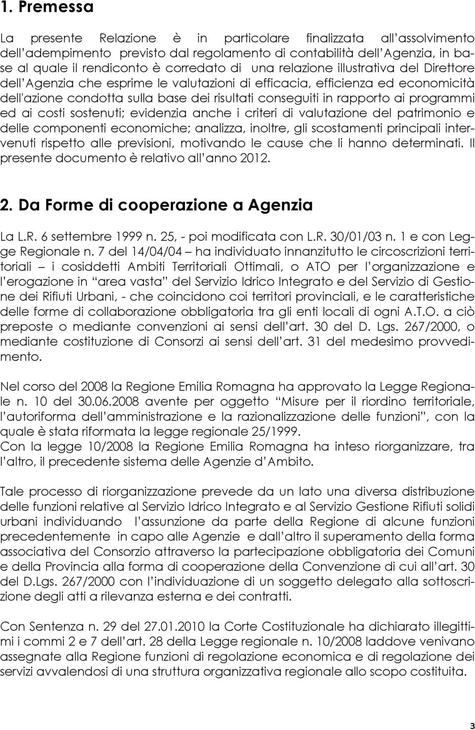 programmi ed ai costi sostenuti; evidenzia anche i criteri di valutazione del patrimonio e delle componenti economiche; analizza, inoltre, gli scostamenti principali intervenuti rispetto alle