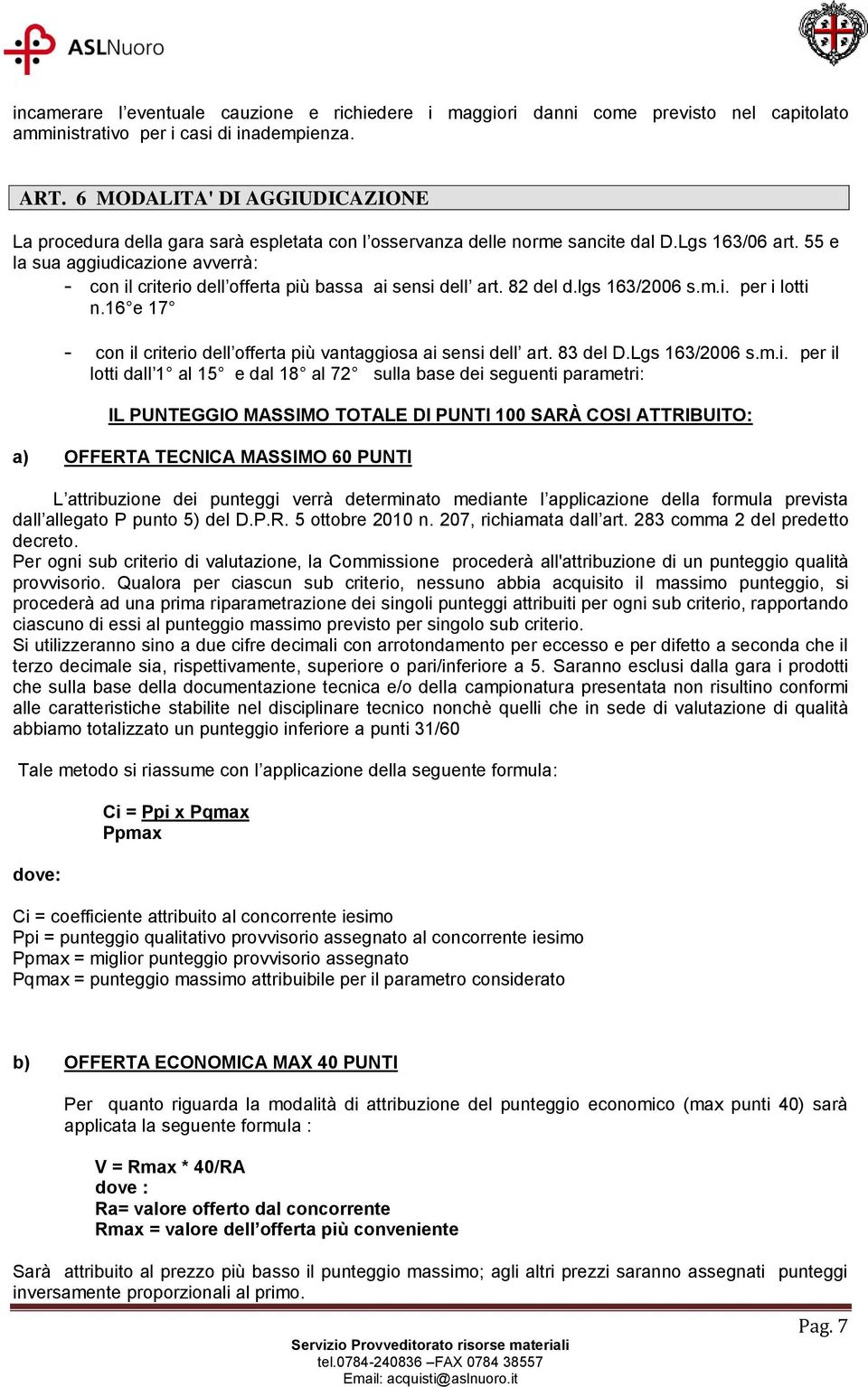 55 e la sua aggiudicazione avverrà: - con il criterio dell offerta più bassa ai sensi dell art. 82 del d.lgs 163/2006 s.m.i. per i lotti n.