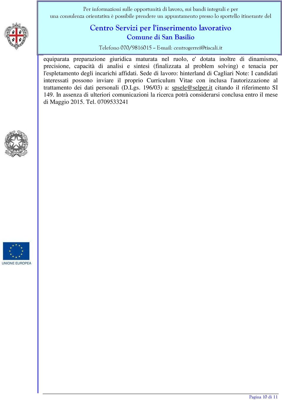 Sede di lavoro: hinterland di Cagliari Note: I candidati interessati possono inviare il proprio Curriculum Vitae con inclusa l'autorizzazione al