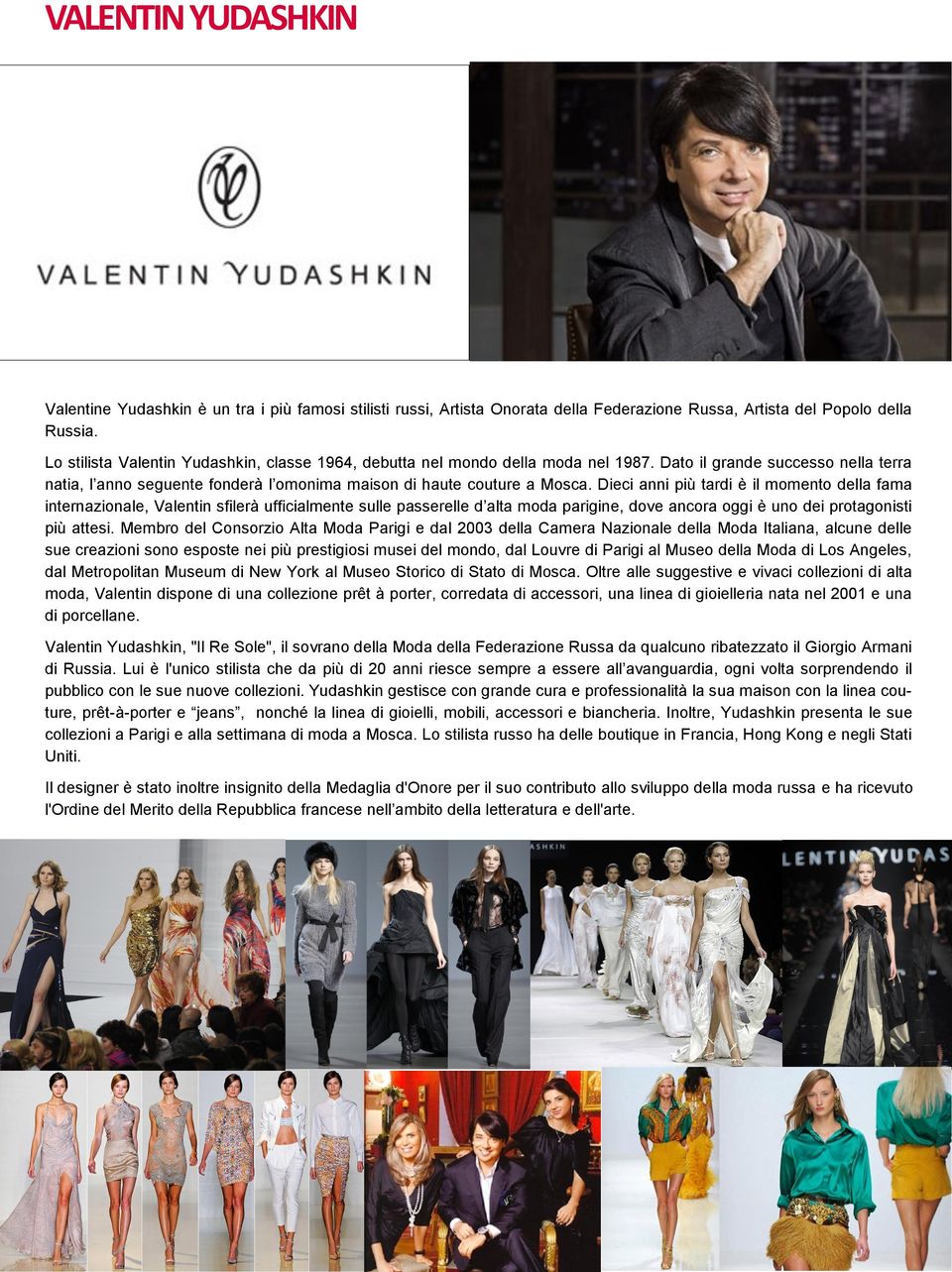 Dieci anni più tardi è il momento della fama internazionale, Valentin sfilerà ufficialmente sulle passerelle d alta moda parigine, dove ancora oggi è uno dei protagonisti più attesi.