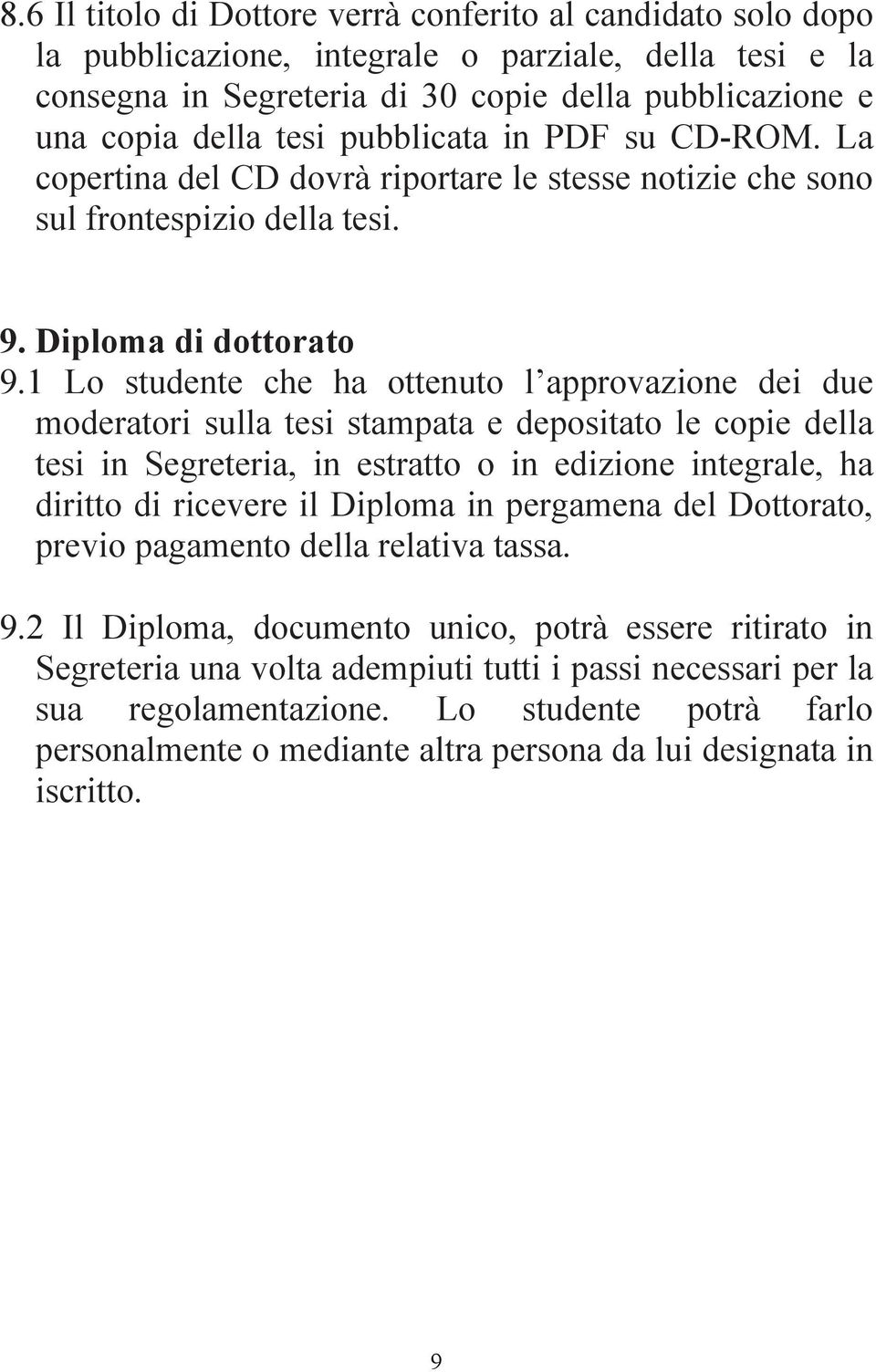 1 Lo studente che ha ottenuto l approvazione dei due moderatori sulla tesi stampata e depositato le copie della tesi in Segreteria, in estratto o in edizione integrale, ha diritto di ricevere il