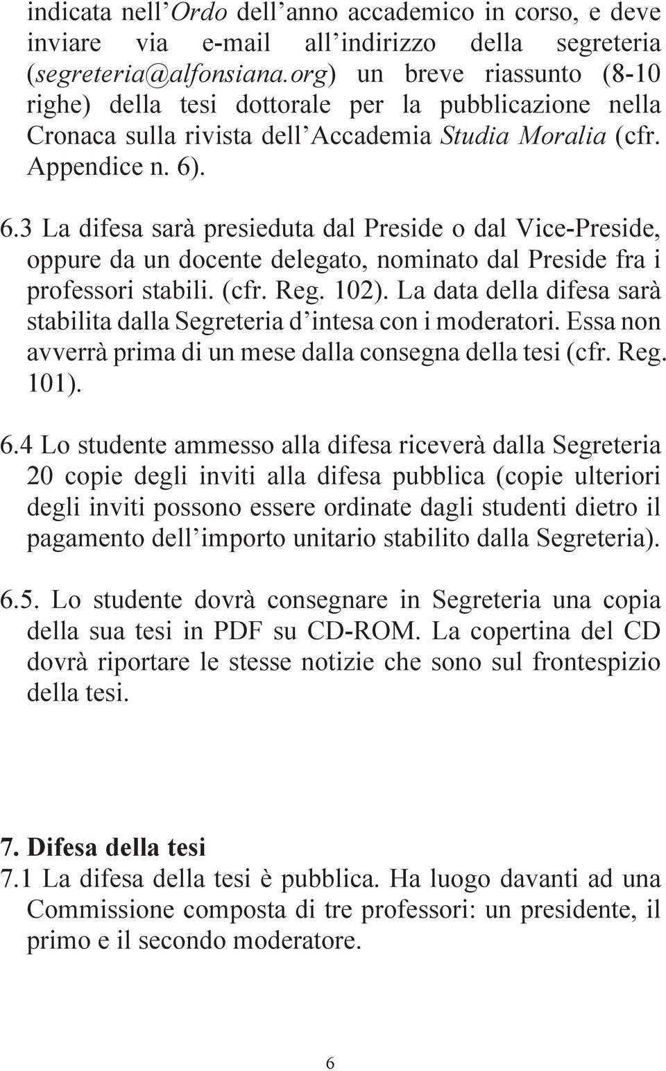 . 6.3 La difesa sarà presieduta dal Preside o dal Vice-Preside, oppure da un docente delegato, nominato dal Preside fra i professori stabili. (cfr. Reg. 102).