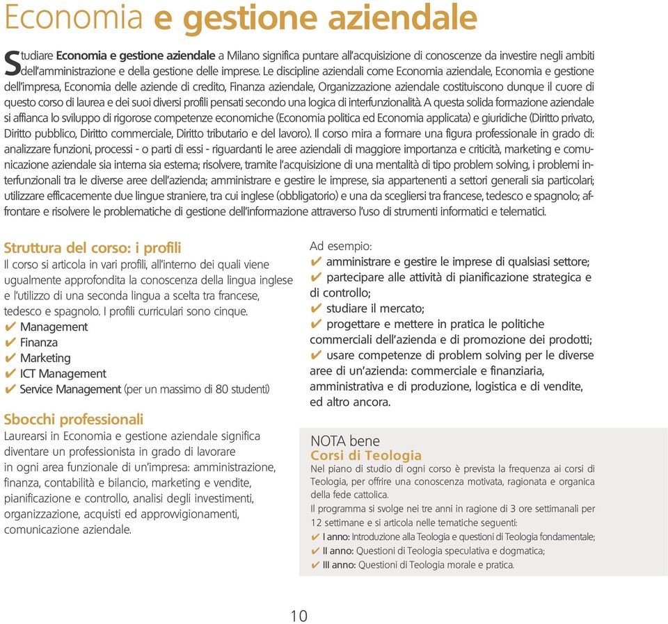 Le discipline aziendali come Economia aziendale, Economia e gestione dell impresa, Economia delle aziende di credito, Finanza aziendale, Organizzazione aziendale costituiscono dunque il cuore di