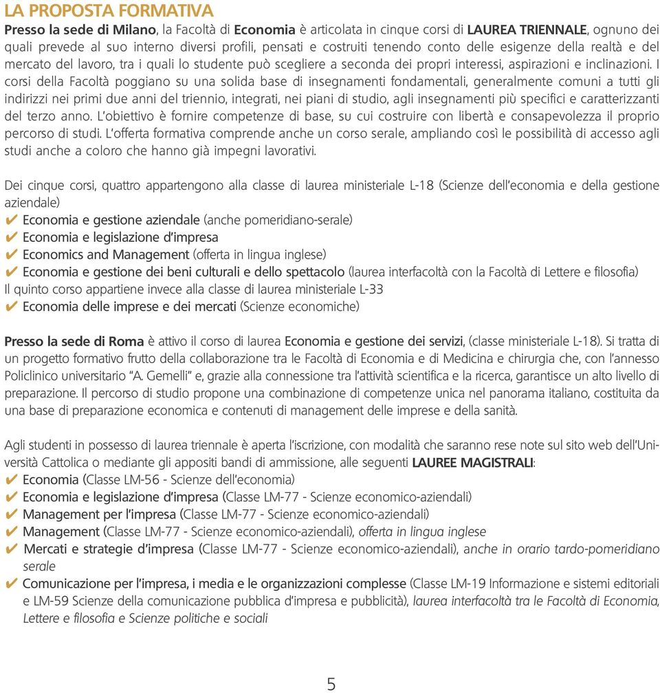 I corsi della Facoltà poggiano su una solida base di insegnamenti fondamentali, generalmente comuni a tutti gli indirizzi nei primi due anni del triennio, integrati, nei piani di studio, agli