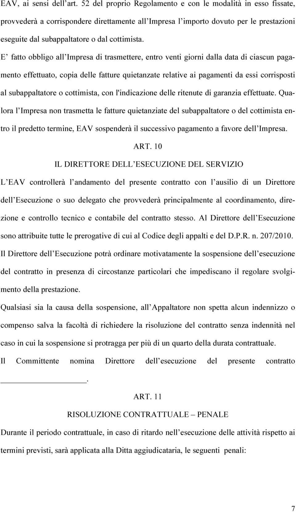 E fatto obbligo all Impresa di trasmettere, entro venti giorni dalla data di ciascun pagamento effettuato, copia delle fatture quietanzate relative ai pagamenti da essi corrisposti al subappaltatore