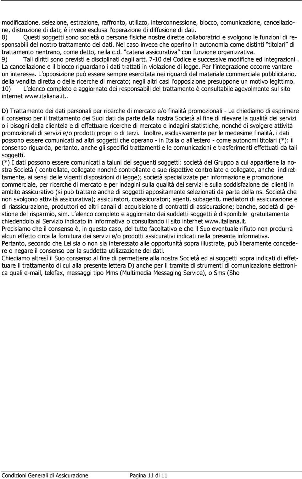 Nel caso invece che operino in autonomia come distinti titolari di trattamento rientrano, come detto, nella c.d. catena assicurativa con funzione organizzativa.