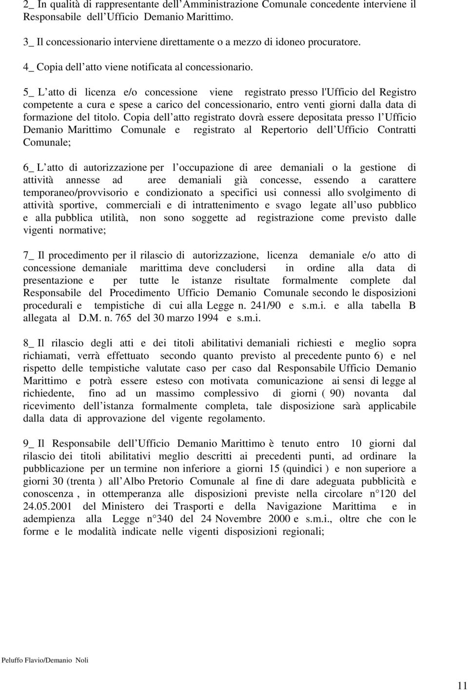 5_ L atto di licenza e/o concessione viene registrato presso l'ufficio del Registro competente a cura e spese a carico del concessionario, entro venti giorni dalla data di formazione del titolo.