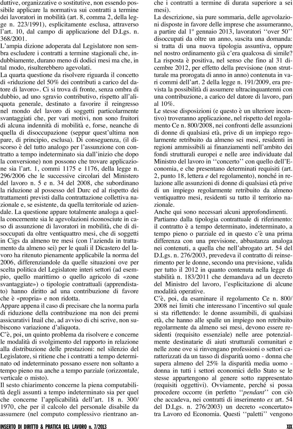 L ampia dizione adoperata dal Legislatore non sembra escludere i contratti a termine stagionali che, indubbiamente, durano meno di dodici mesi ma che, in tal modo, risulterebbero agevolati.