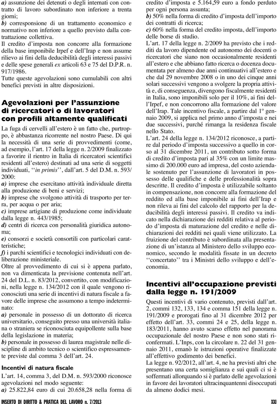 Il credito d imposta non concorre alla formazione della base imponibile Irpef e dell Irap e non assume rilievo ai fini della deducibilità degli interessi passivi e delle spese generali ex articoli 63