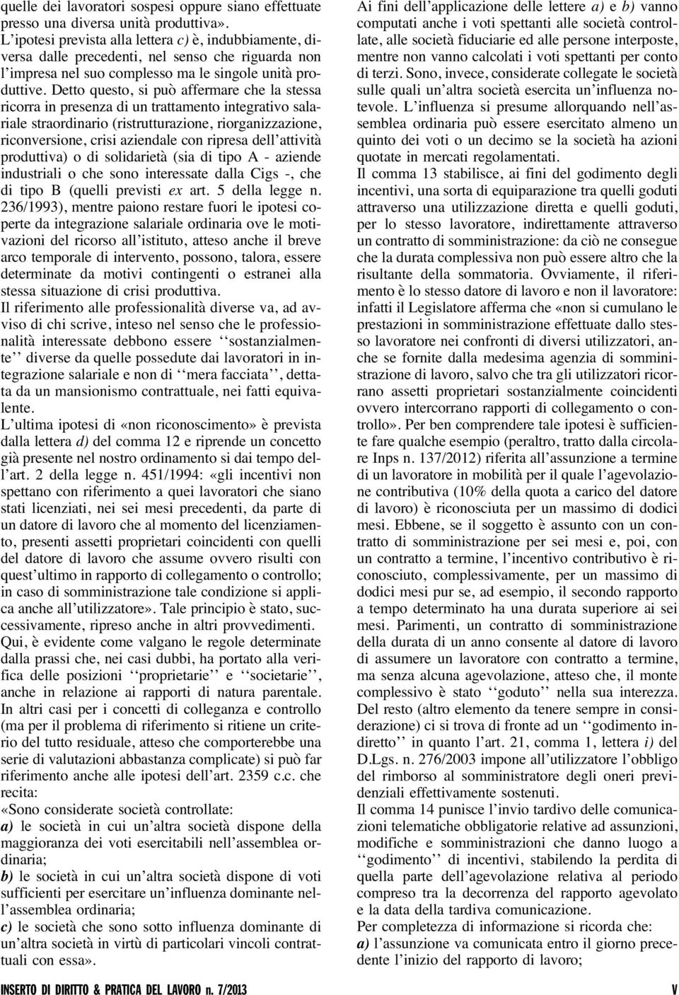 Detto questo, si può affermare che la stessa ricorra in presenza di un trattamento integrativo salariale straordinario (ristrutturazione, riorganizzazione, riconversione, crisi aziendale con ripresa