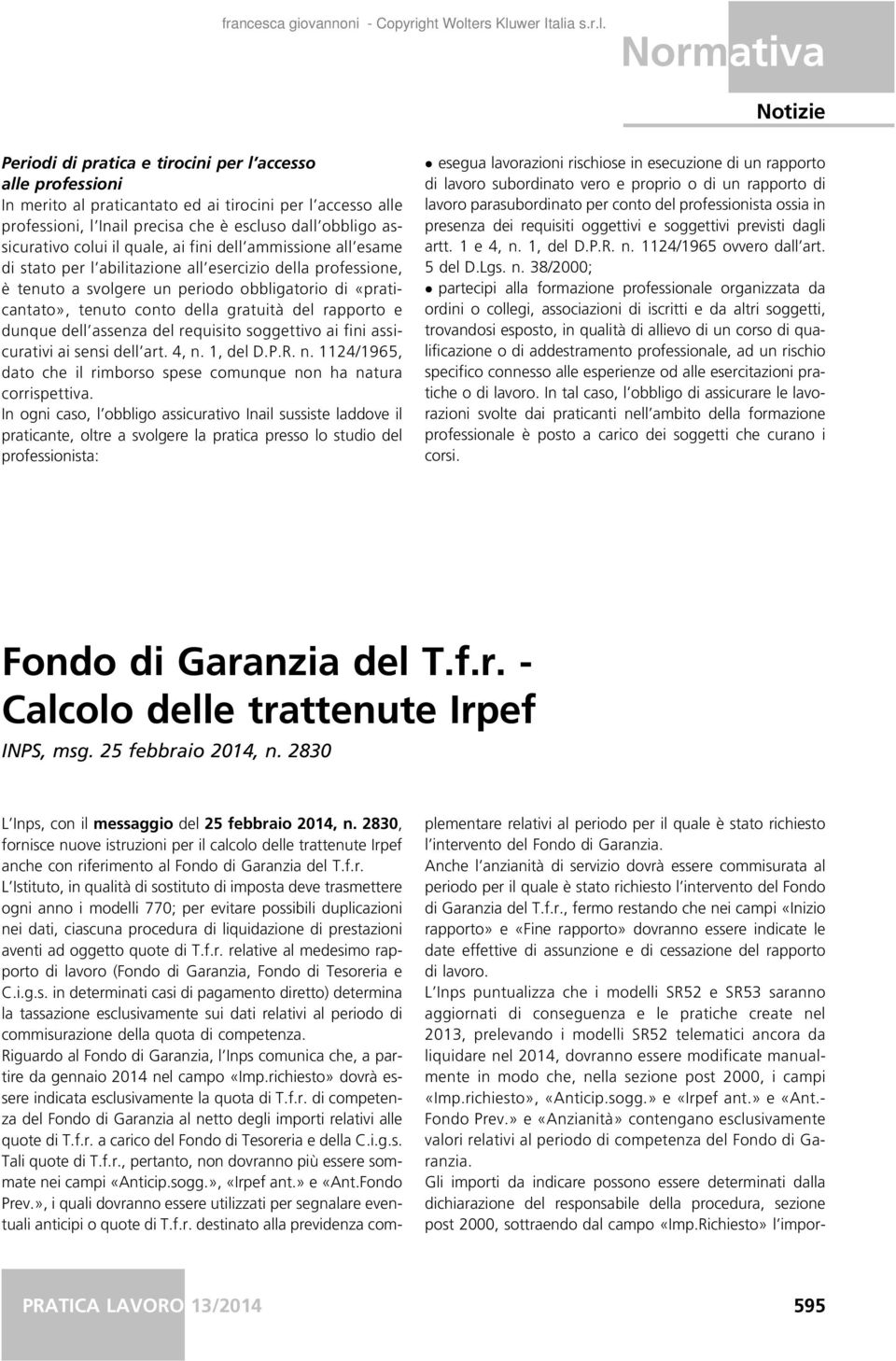 della gratuità del rapporto e dunque dell assenza del requisito soggettivo ai fini assicurativi ai sensi dell art. 4, n. 1, del D.P.R. n. 1124/1965, dato che il rimborso spese comunque non ha natura corrispettiva.