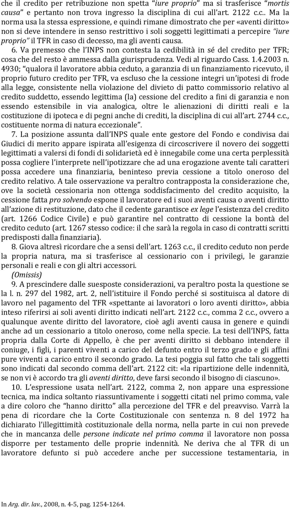 Va premesso che l INPS non contesta la cedibilità in sé del credito per TFR; cosa che del resto è ammessa dalla giurisprudenza. Vedi al riguardo Cass. 1.4.2003 n.