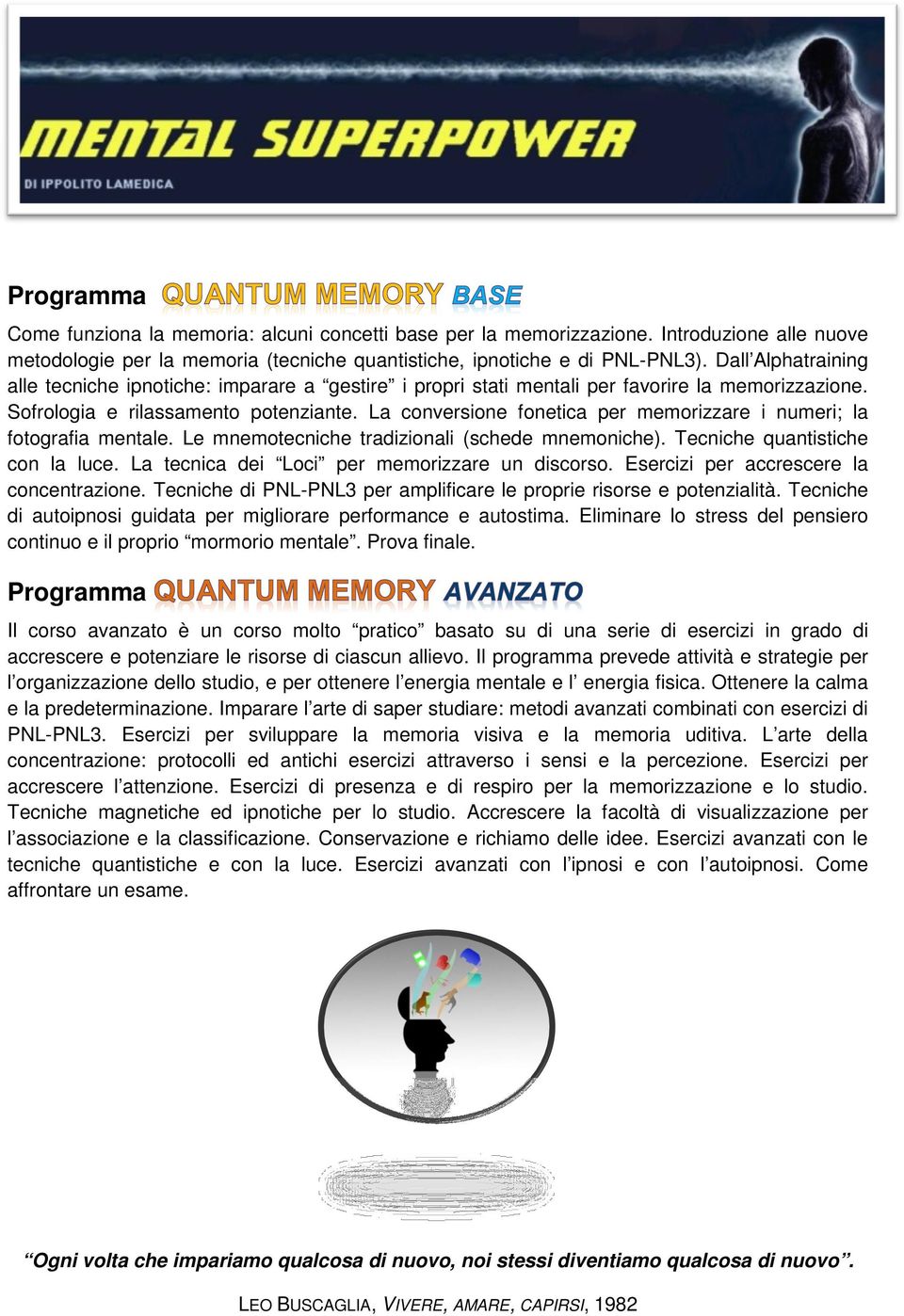 La conversione fonetica per memorizzare i numeri; la fotografia mentale. Le mnemotecniche tradizionali (schede mnemoniche). Tecniche quantistiche con la luce.