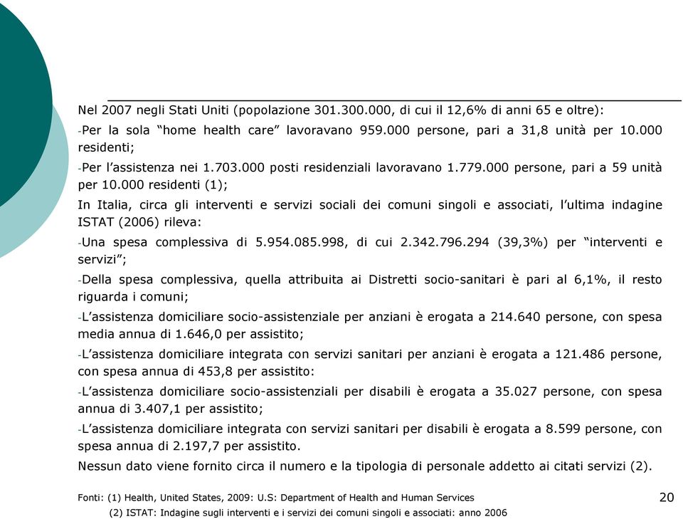 000 residenti (1); In Italia, circa gli interventi e servizi sociali dei comuni singoli e associati, l ultima indagine ISTAT (2006) rileva: -Una spesa complessiva di 5.954.085.998, di cui 2.342.796.