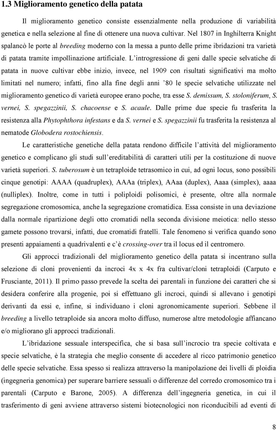 L introgressione di geni dalle specie selvatiche di patata in nuove cultivar ebbe inizio, invece, nel 1909 con risultati significativi ma molto limitati nel numero; infatti, fino alla fine degli anni