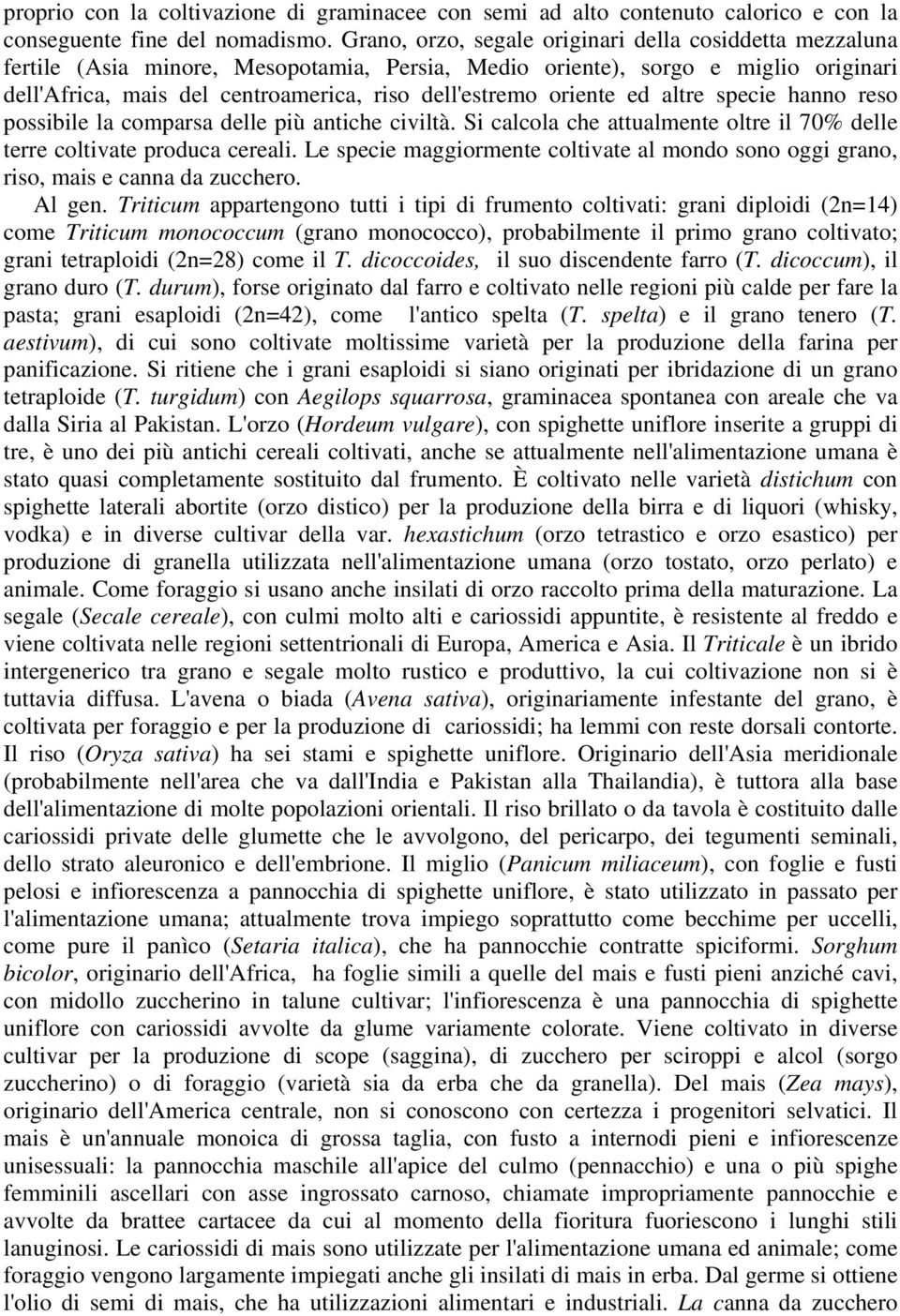 oriente ed altre specie hanno reso possibile la comparsa delle più antiche civiltà. Si calcola che attualmente oltre il 70% delle terre coltivate produca cereali.