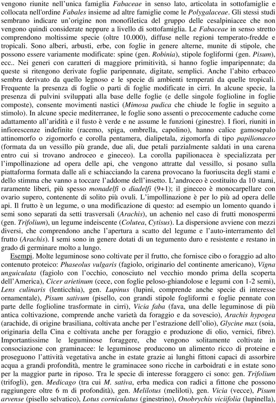 Le Fabaceae in senso stretto comprendono moltissime specie (oltre 10.000), diffuse nelle regioni temperato-fredde e tropicali.