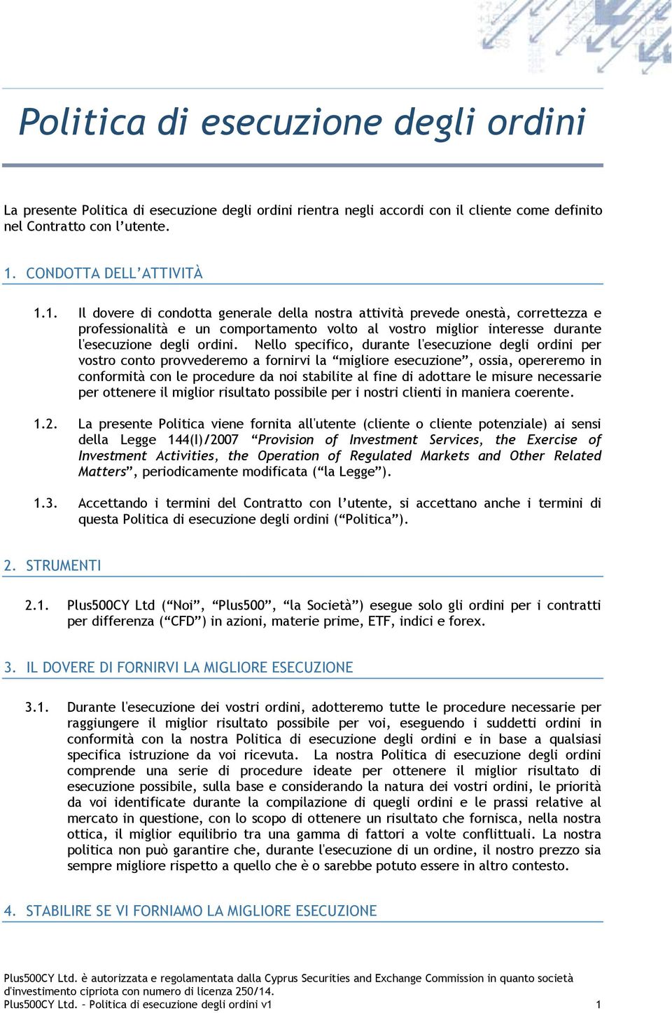 1. Il dovere di condotta generale della nostra attività prevede onestà, correttezza e professionalità e un comportamento volto al vostro miglior interesse durante l'esecuzione degli ordini.