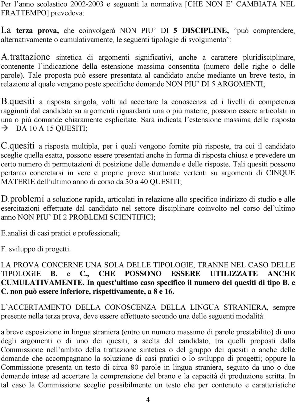 trattazione sintetica di argomenti significativi, anche a carattere pluridisciplinare, contenente l indicazione della estensione massima consentita (numero delle righe o delle parole).