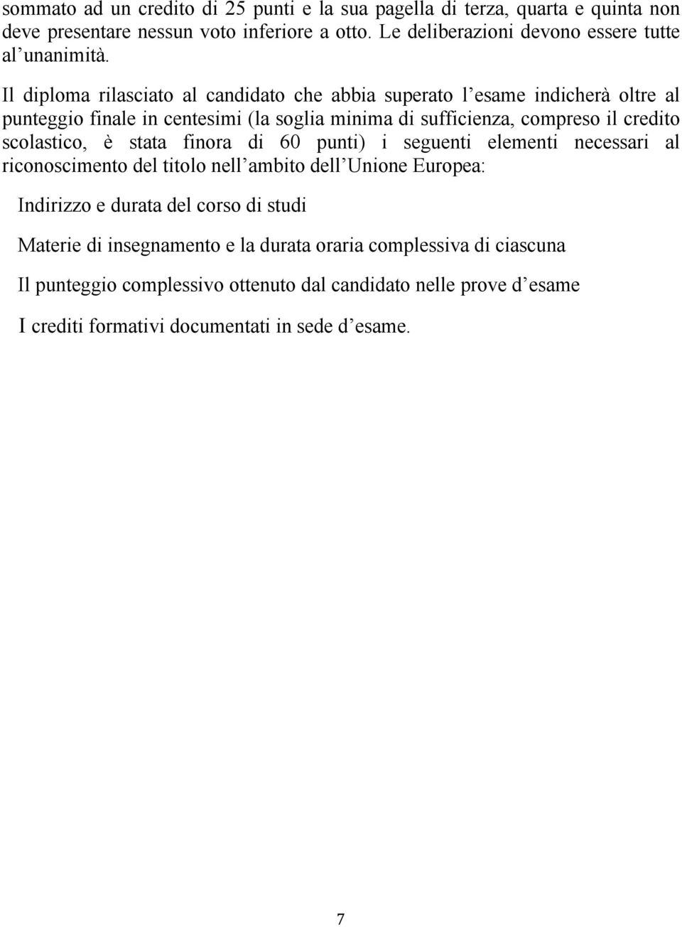 Il diploma rilasciato al candidato che abbia superato l esame indicherà oltre al punteggio finale in centesimi (la soglia minima di sufficienza, compreso il credito