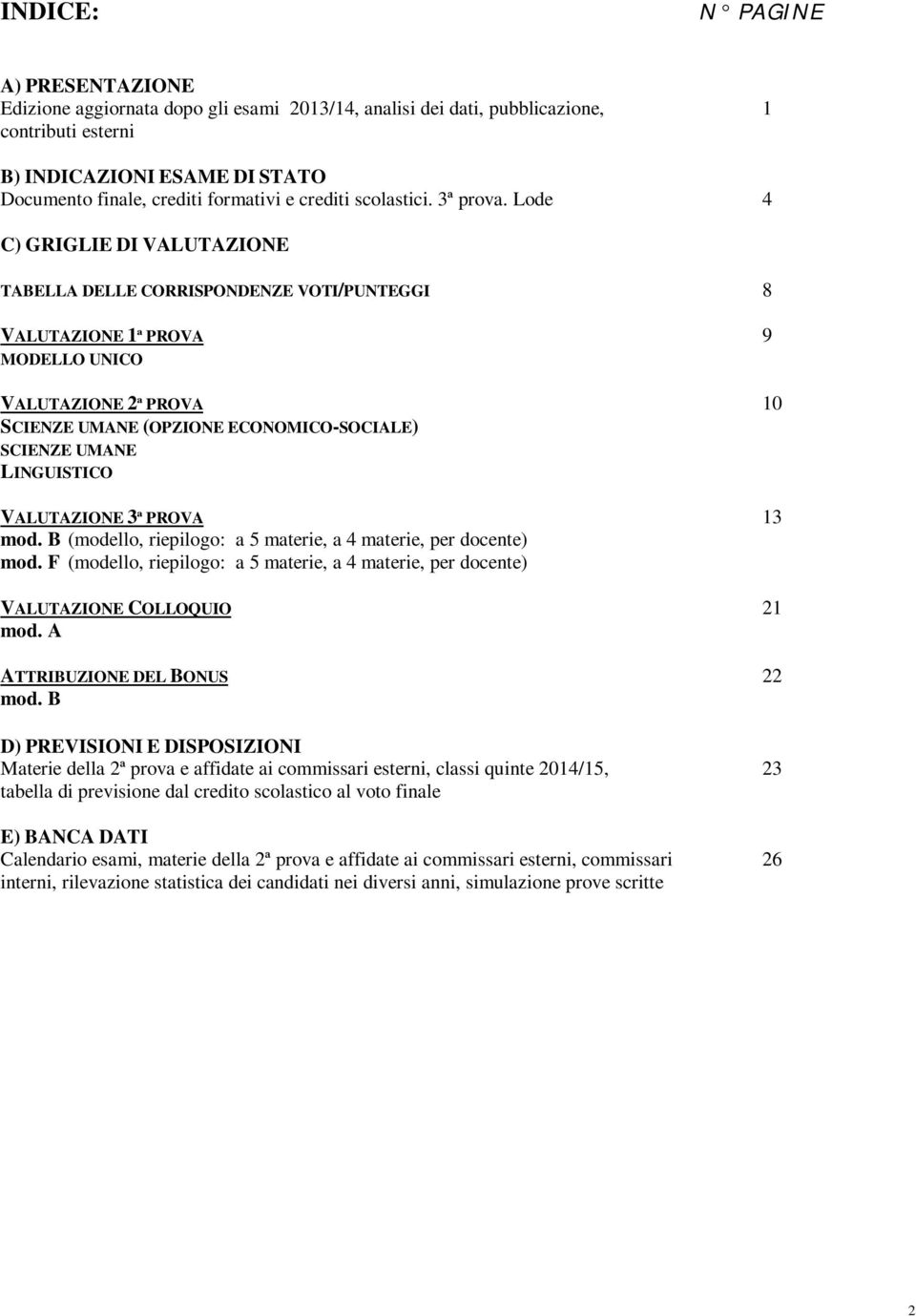 Lode 4 C) GRIGLIE DI VALUTAZIONE TABELLA DELLE CORRISPONDENZE VOTI/PUNTEGGI 8 VALUTAZIONE 1ª PROVA 9 MODELLO UNICO VALUTAZIONE 2ª PROVA 10 SCIENZE UMANE (OPZIONE ECONOMICO-SOCIALE) SCIENZE UMANE