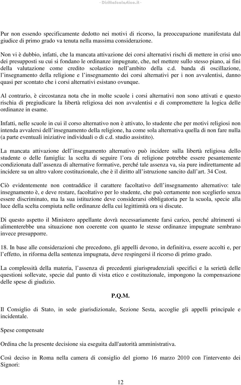 piano, ai fini della valutazione come credito scolastico nell ambito della c.d. banda di oscillazione, l insegnamento della religione e l insegnamento dei corsi alternativi per i non avvalentisi, danno quasi per scontato che i corsi alternativi esistano ovunque.